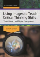 Using Images to Teach Critical Thinking Skills: Visual Literacy and Digital Photography 1440835152 Book Cover