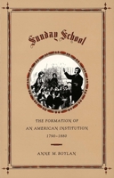 Sunday School: The Formation of an American Institution, 1790-1880 0300048149 Book Cover