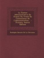 La justice administrative en France, ou, traité du contentieux de l'administration... 2329575297 Book Cover