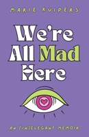We're All Mad Here: an (in)elegant memoir 1990700608 Book Cover