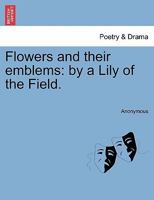 Flowers and their emblems: by a Lily of the Field. 124115077X Book Cover
