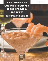 Oops! 222 Yummy Cocktail Party Appetizer Recipes: Happiness is When You Have a Yummy Cocktail Party Appetizer Cookbook! B08HRRD7YB Book Cover