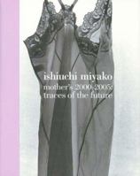 Ishiuchi Miyako - Mother's 2000-2005: Traces of the Future 4473032574 Book Cover