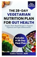 The 28-Day Vegetarian Nutrition Plan for Gut Health: Simple, Plant-Based Recipes to Support Digestion and Fight Inflammation B0GL2VNSSC Book Cover