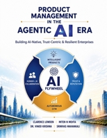 Product Management in the Agentic AI Era: Building AI-Native, Trust-Centric & Resilient Enterprises B0H3L4W7PZ Book Cover