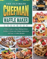 The Ultimate Chefman Waffle Maker Cookbook: Perfect Guide to Enjoy Making Perfect Waffles at Home with Simple Instructions and Easy to Follow Recipes 1801661928 Book Cover