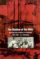 The Shadow Of The Mills: Working-Class Families in Pittsburgh, 1870-1907 (Pittsburgh Series in Social and Labor History) 0822954451 Book Cover