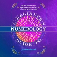 A Beginner's Guide to Numerology: Decode Relationships, Maximize Opportunities, and Discover Your Destiny B0GKF814XQ Book Cover