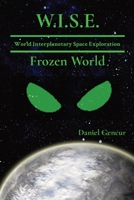 W.I.S.E World Interplanetary Space Exploration: Frozen World 1088224490 Book Cover