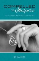 Compelled to Inspire: The Compelling Creations Story 0989367436 Book Cover