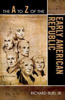 The A to Z of the Early American Republic (Volume 57) 0810868407 Book Cover