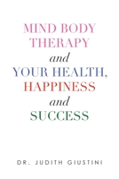 Mind Body Therapy and Your Health, Happiness and Success 166322241X Book Cover