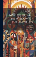 Pagan Mythology of the Wisdom of the Ancients 1021205753 Book Cover