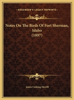 Notes On The Birds Of Fort Sherman, Idaho 1162218746 Book Cover