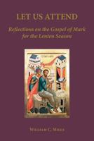 Let Us Attend: Reflections on the Gospel of Mark for the Lenten Season 160191041X Book Cover