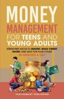 Money Management For Teens and Young Adults: Stress-Free Hacks to Budget, Build Credit, Invest, and Save For Your Future In Minutes A Day B0DSP89B24 Book Cover