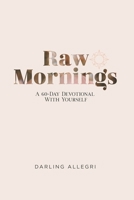 Raw Mornings: A 60 Day Devotional With Yourself B08N3GGRG1 Book Cover