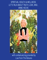 Spiritual Health & Wellness: Let's Talk about Truth, Love, And...Anne Heche B0BCHG4KYP Book Cover