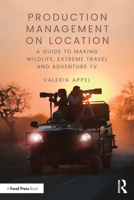 Production Management on Location: A Guide to Making Wildlife, Extreme Travel and Adventure TV 1032855290 Book Cover