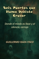 Seis Puertas que Nunca Debiste Cruzar: Donde el miedo es llave y el silencio, cerrojo B0FVFSDVRN Book Cover