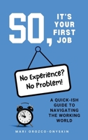 So, It's Your First Job: A Quick-Ish Guide to Navigating the Working World B0DYSWM825 Book Cover