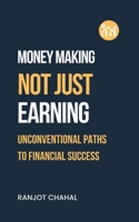 Making Money, Not Just Earning: Unconventional Paths to Financial Success 8119786742 Book Cover