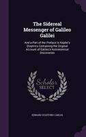 The sidereal messenger of Galileo Galilei: and a part of the preface to Kepler's Dioptrics containing the original account of Galileo's astronomical discoveries 9354011799 Book Cover
