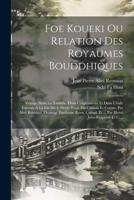 Foe Koueki Ou Relation Des Royaumes Bouddhiques: Voyage Dans La Tartarie, Dans L'afghanistan Et Dans L'inde Execute A La Fin Du 4. Siecle Trad. Du ... Jules Klaproth Et C.... (French Edition) 1022363123 Book Cover