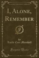 I, Alone, Remember (Classic Reprint) 0259517682 Book Cover