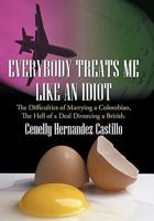 Everybody Treats Me Like an Idiot: The Difficulties of Marrying a Colombian, the Hell of a Deal Divorcing a British. 1456773038 Book Cover