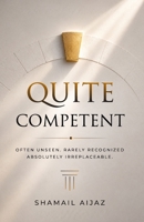 Quiet Competent: Often Unseen. Rarely Recognized. Absolutely Irreplaceable. B0H6C755KP Book Cover