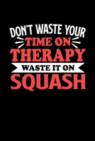 Don't Waste Your Time On Therapy Waste It On Squash: Dot Grid 6x9 Dotted Bullet Journal and Notebook 120 Pages Gift for Squash Fans and Coaches 1673697437 Book Cover