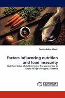 Factors influencing nutrition and food insecurity: Nutrition status of children below five years of age in Kiroka village Morogoro, Tanzania 3843367396 Book Cover