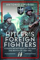 Hitler's Foreign Fighters : Foreign Recruitment in the Heer and Waffen-SS 1939-1945 1036199258 Book Cover