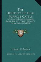 The Heredity of Dual Purpose Cattle: A Study in Farm Economics Based on Red Polled Records from 1808 to 1915 0548829179 Book Cover