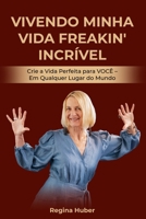 VIVENDO MINHA VIDA FREAKIN' INCRÍVEL: Crie a Vida Perfeita para VOCÊ – Em Qualquer Lugar do Mundo (Portuguese Edition) B0DRST2FKT Book Cover