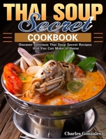 Thai Soup Secret Cookbook: Discover Delicious Thai Soup Secret Recipes that You Can Make at Home 1922504793 Book Cover