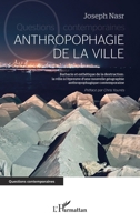 Anthropophagie de la ville: Barbarie et esthétique de la destruction: la ville à l'épreuve d'une nouvelle géographie anthropophagique contemporaine (Questions Contemporaines) (French Edition) 2336513374 Book Cover