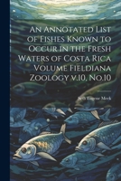 An Annotated List of Fishes Known to Occur in the Fresh Waters of Costa Rica Volume Fieldiana Zoology v.10, No.10 1021394548 Book Cover