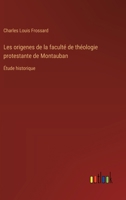 Les origenes de la faculté de théologie protestante de Montauban: Étude historique 3385013216 Book Cover