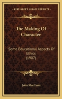 The Making of Character: Some Educational Aspects of Ethics 1017877858 Book Cover