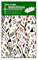 HOW TO PLAY MAH JONGG: A whopping detailed guide to the basics and techniques for best mastering mahjongg you need B097SNB86S Book Cover