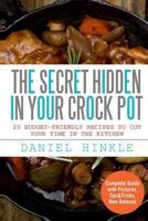 The Secret Hidden In Your Crock Pot: 25 Budget-Friendly Recipes To Cut Your Time In The Kitchen 1523413778 Book Cover