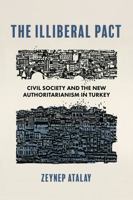 The Illiberal Pact: Civil Society and the New Authoritarianism in Turkey 0253078059 Book Cover