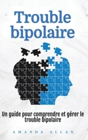 Trouble bipolaire: Un guide pour comprendre et gérer le trouble bipolaire (French Edition) 1963815505 Book Cover