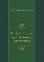 Old Point Lace and How to Copy and Imitate It 1297911199 Book Cover