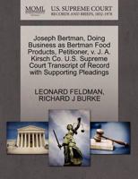 Joseph Bertman, Doing Business as Bertman Food Products, Petitioner, v. J. A. Kirsch Co. U.S. Supreme Court Transcript of Record with Supporting Pleadings 1270476467 Book Cover