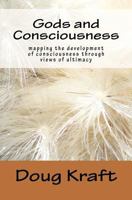 Gods and Consciousness: Mapping the Development of Consciousness Through Views of Ultimacy 0615518796 Book Cover