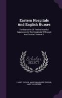 Eastern Hospitals And English Nurses: The Narrative Of Twelve Months' Experience In The Hospitals Of Koulali And Scutari, Volume 1 124613506X Book Cover