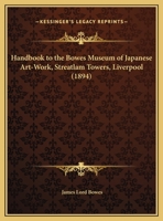 Handbook to the Bowes Museum of Japanese Art Work, Stratlam Towers, Liverpool (Classic Reprint) 1436866073 Book Cover